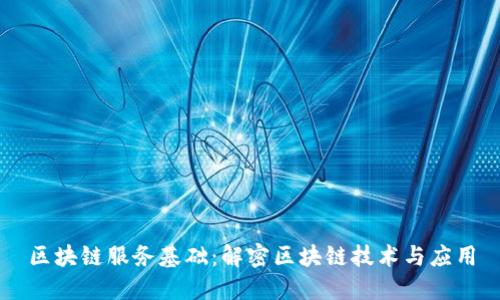 区块链服务基础：解密区块链技术与应用