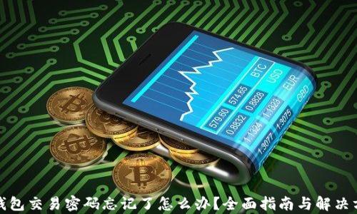 
tp钱包交易密码忘记了怎么办？全面指南与解决方案