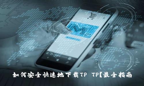 如何安全快速地下载TP TP？最全指南