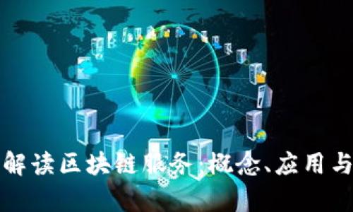 全面解读区块链服务：概念、应用与前景
