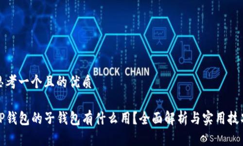 思考一个且的优质

TP钱包的子钱包有什么用？全面解析与实用技巧