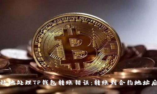 如何安全有效地处理TP钱包转账错误：转账到合约地址后的解决方案