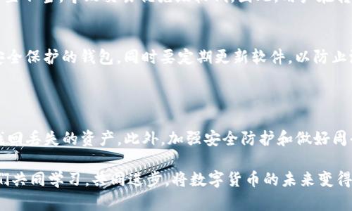 如何找回在TP钱包中丢失的数字货币？

TP钱包, 数字货币, 找回币, 安全措施/guanjianci

在这个数字货币流行的时代，越来越多的人开始使用TP钱包等数字钱包来存储和交易他们的虚拟资产。然而，有时我们可能会遇到一些棘手的问题，比如在TP钱包里不小心转移或者丢失了自己的数字货币。这种情况不仅让人焦虑，还会让我们感到无助。那么，遇到这样的情况该怎么办呢？ 接下来，我们将详细讨论如何应对这种情况，并提供实用的建议。

第一次遇到TP钱包转账失误，让我们先理解一下这个钱包

TP钱包是一个非常流行的数字货币钱包，用户可以在这里进行各种数字资产的存储、转账和交易。它兼容多种数字货币，并且用户界面友好，操作相对简单。然而，正是因为数字货币的特殊性质，一旦转账完成，就几乎无法逆转。

当我们在TP钱包内转账时，一些不小心的操作，比如输入错误的地址、选择了错误的代币类型，或者操作时网络出现问题，都可能造成资产的损失。因此，首先了解TP钱包的基本功能和操作方式，是每一个用户都应该掌握的技能。

心急如焚之后，先冷静下来，分析转账丢失的原因

在我们意识到数字货币丢失后，第一件事情就是需要平静下来，仔细回忆最近的操作。转账丢失的原因可能有多种，以下是一些常见的情况：

ol
listrong错误的收款地址：/strong在输入收款地址时，稍不留神可能就会导致资产转错地方。/li
listrong选择了错误的区块链：/strong有些代币在不同的区块链上有不同的转账地址，如果你误选择了其他链，资金可能流向那个错误的链。/li
listrong网络问题：/strong网络不稳定可能导致转账信息没有及时更新到区块链上。/li
listrong钱包故障：/strongTP钱包偶尔可能会出现故障，导致转账信息未能正常显示。/li
/ol

遇到这些问题后，该如何着手找回丢失的币

当我们确认币的确转移出去了之后，可以采取一些步骤来尝试找回。

h41. 查看交易记录/h4
使用TP钱包的用户可以第一时间查看自己的交易记录。进入TP钱包，找到“交易记录”或者“转账历史”，查看自己的最近转账信息。在这里，你可以找到转账的时间、金额和对方的地址等信息，这对于追踪资产去向非常重要。

h42. 使用链上浏览器/h4
如果你知道资金转入的区块链，可以通过区块链浏览器（比如Etherscan、BscScan等）找到该转账的详情。通过输入交易哈希，你可以看到交易的状态、转出和转入的地址等详细信息，这些信息能够帮助你判断资金是否已经到账，以及是否被转错了地方。

h43. 寻求社区和客服的帮助/h4
如果通过以上方法还是无法找回丢失的币，可以考虑向TP钱包的客服团队寻求帮助。同时，许多数字货币社区中也有经验丰富的用户，他们或许能提供一些有用的建议或解决方案。在社交平台上，你可以加入相关的讨论群组，与其他用户交流你的问题。

h44. 定期备份和增强安全措施/h4
在解决了当前问题后，我们也要为未来做好准备。定期备份你的钱包数据，并妥善保存助记词和私钥，这样即使出现意外情况，你也不会轻易丢失资产。此外，建议开启双重认证，增强钱包的安全性。

思考一下，未来还有哪些可能的问题需要注意

h41. 为什么有时候转账会延迟？/h4
转账延迟是许多用户在使用数字钱包时碰到的问题。造成这种情况的原因比较复杂，有可能是因为网络拥堵导致确认时间延长，也可能是因为矿工费用设置不当，导致交易优先级较低。因此，用户在转账时，可以适当增加矿工费，以确保交易能够快速获得确认。

h42. 如何选择更安全的数字钱包？/h4
选择数字钱包时应该考虑以下几个因素：钱包的安全性、用户评价、支持的币种、使用的便利程度和客服支持等。建议选择那些具有较好口碑的、提供多层安全保护的钱包，同时要定期更新软件，以防止潜在的安全漏洞。

小结：保持冷静，积极应对，做好风险管理

总而言之，TP钱包是一款不错的数字资产存储工具，然而在使用过程中，我们仍需保持谨慎。如果不小心转移了币，及时查看记录并利用社区资源，或许能找回丢失的资产。此外，加强安全防护和做好周全的准备措施，才能在日后的交易中更为顺利。数字货币的世界充满机遇，但也伴随着一定的风险，保持冷静和谨慎，才能在这个市场中稳步前行。

以上内容涵盖了TP钱包用户在面对数字货币转账丢失时的实际解决方案，希望能够帮助你解决问题，提升数字资产的安全意识。在这个发展的时代，让我们共同学习，共同进步，将数字货币的未来变得更加美好！